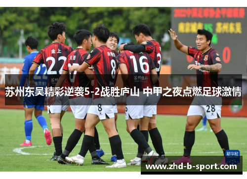 苏州东吴精彩逆袭5-2战胜庐山 中甲之夜点燃足球激情