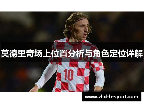 莫德里奇场上位置分析与角色定位详解