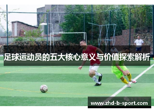 足球运动员的五大核心意义与价值探索解析