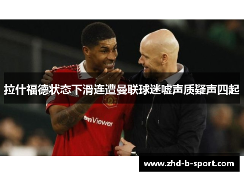 拉什福德状态下滑连遭曼联球迷嘘声质疑声四起
