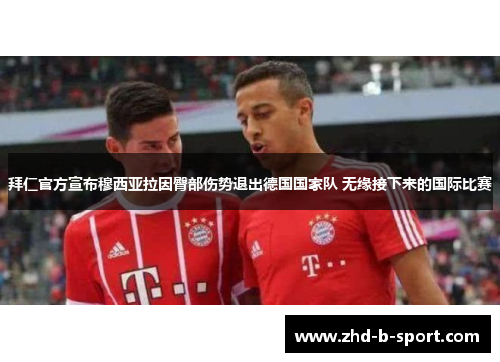 拜仁官方宣布穆西亚拉因臀部伤势退出德国国家队 无缘接下来的国际比赛